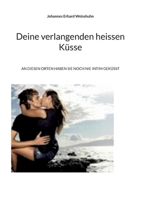 Deine verlangenden heissen Küsse: An diesen Orten haben sie noch nie intim geküsst 3756258475 Book Cover