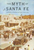 The Myth of Santa Fe: Creating a Modern Regional Tradition 0826317464 Book Cover