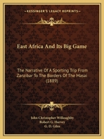 East Africa And Its Big Game: The Narrative Of A Sporting Trip From Zanzibar To The Borders Of The Masai 1146244126 Book Cover