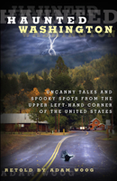 Haunted Washington: Uncanny Tales and Spooky Spots from the Upper Left-Hand Corner of the United States 0762771860 Book Cover