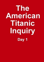 The Titanic Inquiry - Day 1 0244660158 Book Cover