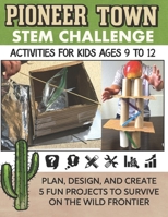 STEM Activities Book The Great Pioneer Town Challenge: Hands-On Projects for Kids Using Science Technology Engineering and Math (STEM With A Storyline: Design Challenges for Kids) B0CPTTMWZ2 Book Cover