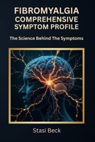 Fibromyalgia Comprehensive Symptom Profile: The Science Behind The Symptoms 1919176004 Book Cover