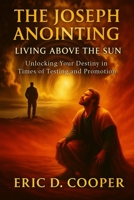 The Joseph Anointing: Living Above the Sun 1068820012 Book Cover