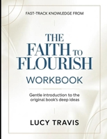 Fast-Track Knowledge From The Faith To Flourish: Gentle Introduction To The Original Book's Deep Ideas B0GXBXJZNN Book Cover