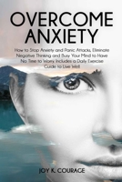 Overcome Anxiety: How to Stop Anxiety and Panic Attacks, Eliminate Negative Thinking and Busy Your Mind to Have No Time to Worry. Includes a Daily Exercise Guide to Live Well B08JF5KSFJ Book Cover