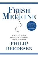 Fresh Medicine: How to Fix, Reform, and Build a Sustainable Health Care System 0802119387 Book Cover