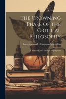 The Crowning Phase of the Critical Philosophy: A Study in Kant's Critique of Judgment 1022134086 Book Cover