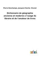Dictionnaire de G�ographie Ancienne Et Moderne: A l'Usage Du Libraire Et de l'Amateur de Livres (Classic Reprint) 1146122152 Book Cover