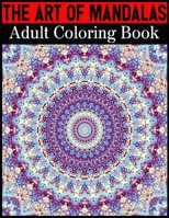 The Art Of Mandalas Adult Coloring Book: Adult Coloring Book Featuring Beautiful Mandalas Designed to Soothe the Soul 1698666055 Book Cover