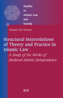 Structural Interrelations of Theory And Practice in Islamic Law: A Study of Six Works of Medieval Islamic Jurisprudence (Studies in Islamic Law and Society) (Studies in Islamic Law and Society) 9004150315 Book Cover