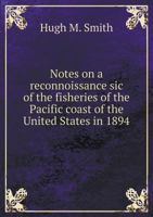 Notes on a Reconnoissance of the Fisheries of the Pacific Coast of the United States in 1894 1175629278 Book Cover