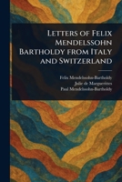 Letters of Felix Mendelssohn Bartholdy From Italy and Switzerland 1023361027 Book Cover