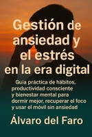 Gestión de la ansiedad y el estrés en la era digital: Guía práctica de hábitos, productividad consciente y bienestar mental para dormir mejor, recuperar el foco y usar el móvil sin ansiedad B0FV8KT7ZC Book Cover