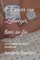 El nacer con Zellweger, tiene su fin.: Enfermedad metabólica hereditaria (Vivir con Zellweger.) B0C1JDKPC2 Book Cover