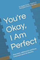 You're Okay, I Am Perfect: How teens, adolescents and those in between quest for identity B085K7PHCG Book Cover
