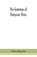 The Grammar of Dionysios Thrax 1015814875 Book Cover