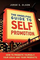 The Unselfish Guide to Self Promotion 0982142501 Book Cover