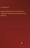 Ueber die Methoden in der botanischen Systematik, insbesondere die anatomische Methode 3368650114 Book Cover