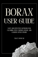 Borax User Guide: Safe and Effective Methods for Cleaning, Pest Control, Home and Garden Applications B0GY9GGQC5 Book Cover