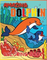 Amazing DOLPHIN Coloring Book: Cute & Fun Dolphins Coloring Pages, Activity Book For Kids B08WJTQ8RM Book Cover