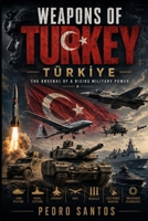 WEAPONS OF TURKEY — TÜRKIYE: The Arsenal of a Rising Military Power (Modern Warfare: 21st Century Weapons and Technology) B0HH9P2TT5 Book Cover