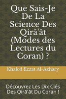Que Sais-Je De La Science Des Qirā'āt (Modes de Lecture du Coran) ?: Découvrez Les Dix Clés Des Qirā'āt du Coran ! 1718079974 Book Cover