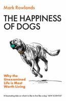 The Happiness of Dogs: Why the Unexamined Life Is Most Worth Living 1803510331 Book Cover