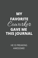 My Favorite Coworker Gave Me This Journal. He Is Freaking Awesome!: Employee Team Gifts - Blank Lined Notebook Journal Notes. 1651151903 Book Cover