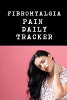 Fibromyalgia Daily Pain Tracker: Use This Daily Undated Pain Tracking Notebook To Document Signs and Symptoms, Take To Your Doctor's Appointments, Hospital Stays or Better Pain Management. 1075189292 Book Cover