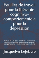 Feuilles de travail pour la thérapie cognitivo-comportementale pour la dépression: Manuel de CBT pour faire face à l'humeur de contrôle de l'anxiété, ... - Réglementer les émotions (French Edition) 1671849280 Book Cover