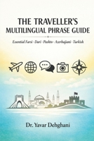 THE TRAVELLER'S MULTILINGUAL PHRASE GUIDE: Essential Farsi · Dari · Pashto · Azerbaijani · Turkish B0GZR8GQGY Book Cover