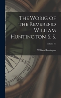 The Works of the Reverend William Huntington, S. S., Volume IV 1018235752 Book Cover