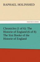 Chronicles (1 of 6): The Historie of England (6 of 8) The Sixt Booke of the Historie of England 3842481918 Book Cover