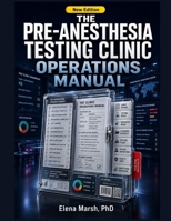 The Pre-Anesthesia Testing Clinic Operations Manual: Chart Review Protocols, Risk-Tiered Testing Rules, Medication-Hold Workflows, Clearance Request Templates, and Patient Instruction scripts B0H88P3XD6 Book Cover