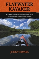 Flatwater Kayaker: My time spent in the Musconetcong Watershed and surrounding waters. 1667856383 Book Cover
