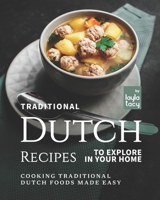 Traditional Dutch Recipes to Explore in Your Home: Cooking Traditional Dutch Foods Made Easy B09DMP7Z6P Book Cover