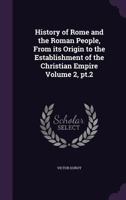 History of Rome and the Roman People: From Its Origin to the Establishment of the Christian Empire, Volume 2, Part 2 3337996957 Book Cover