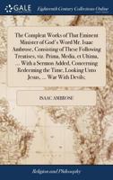 The Compleat Works of That Eminent Minister of God's Word Mr. Isaac Ambrose, Consisting of These Following Treatises, viz. Prima, Media, et Ultima, ... Looking Unto Jesus, ... War With Devils; 1385617233 Book Cover