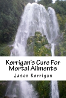 Kerrigan's Cure For Mortal Ailments 1533140820 Book Cover