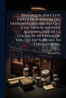 Remarques Sur Cette Espèce De Paralysie Des Extremités Inférieures Que L'on Trouve Souvent Accompagnée De La Courbure De L'épine Du Dos, Qui Est Supposée En Être La Causé... 1278639616 Book Cover