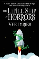 The Little Ship of Horrors: A fable about Space...and the things that don't belong there! 1734977248 Book Cover