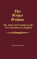 The Writer Written: The Artist and Creation in the New Literatures in English (Contributions to the Study of World Literature) 0313258945 Book Cover