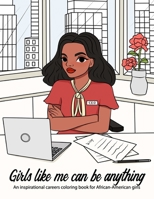 Girls Like Me Can Be Anything: An Inspirational Careers Coloring Book for Brown and Black African American Girls, Tweens and Young Teens B08TQ475KC Book Cover