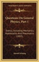 Questions On General Physics, Part 1: Statics, Including Mechanics, Hydrostatics And Pneumatics 1437034535 Book Cover