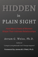 Hidden in Plain Sight: How Men's Fears of Women Shape Their Intimate Relationships 1643810448 Book Cover