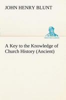 A Key to the Knowledge of Church History 1508589283 Book Cover