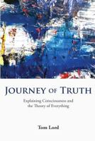 Journey of Truth: Explaining Consciousness and the Theory of Everything 1534650415 Book Cover