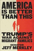 America Is Better Than This: Trump's War Against Migrant Families 1538734192 Book Cover