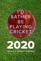 I'd Rather Be Playing Cricket In 2020 - Yearly And Weekly Planner: Week To A Page Gift Organiser & Diary 167371630X Book Cover